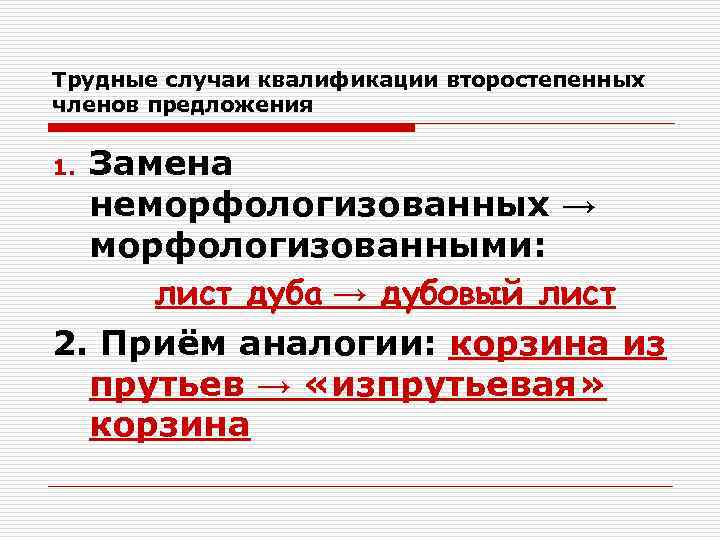 Трудные случаи квалификации второстепенных членов предложения  1. Замена  неморфологизованных →  морфологизованными: