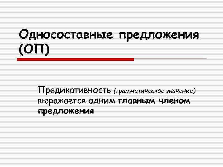Односоставные предложения (ОП) Предикативность (грамматическое значение)  выражается одним главным членом  предложения 