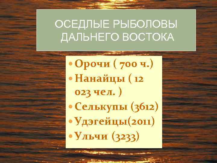 ОСЕДЛЫЕ РЫБОЛОВЫ ДАЛЬНЕГО ВОСТОКА Орочи ( 700 ч. )  Нанайцы ( 12 