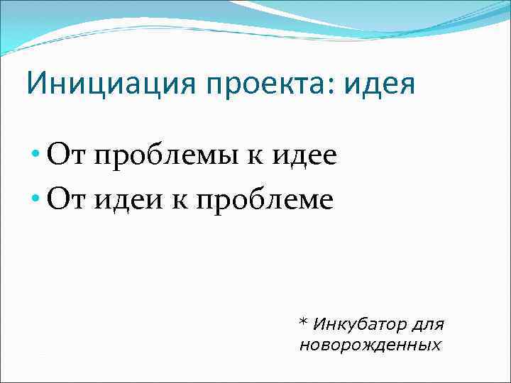 Инициация проекта: идея • От проблемы к идее • От идеи к проблеме 