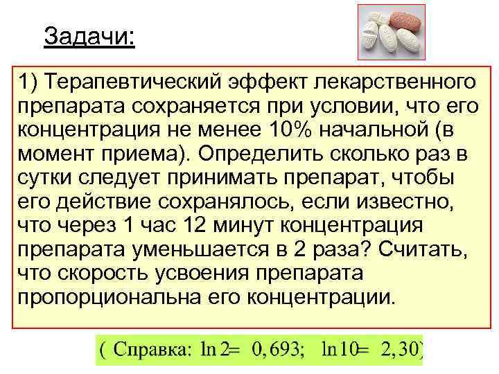  Задачи: 1) Терапевтический эффект лекарственного препарата сохраняется при условии, что его концентрация не