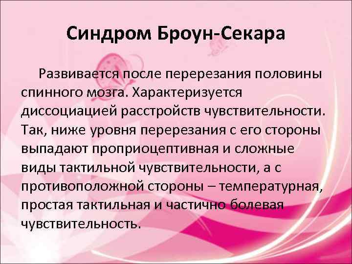Синдром Броун-Секара Развивается после перерезания половины спинного мозга. Характеризуется диссоциацией расстройств чувствительности. Синдром Броун-Секара Развивается после перерезания половины спинного мозга. Характеризуется диссоциацией расстройств чувствительности.