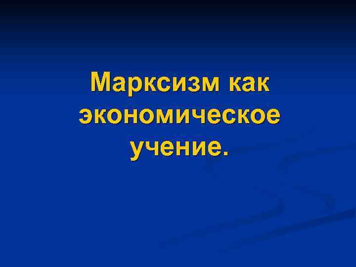  Марксизм как экономическое  учение. 