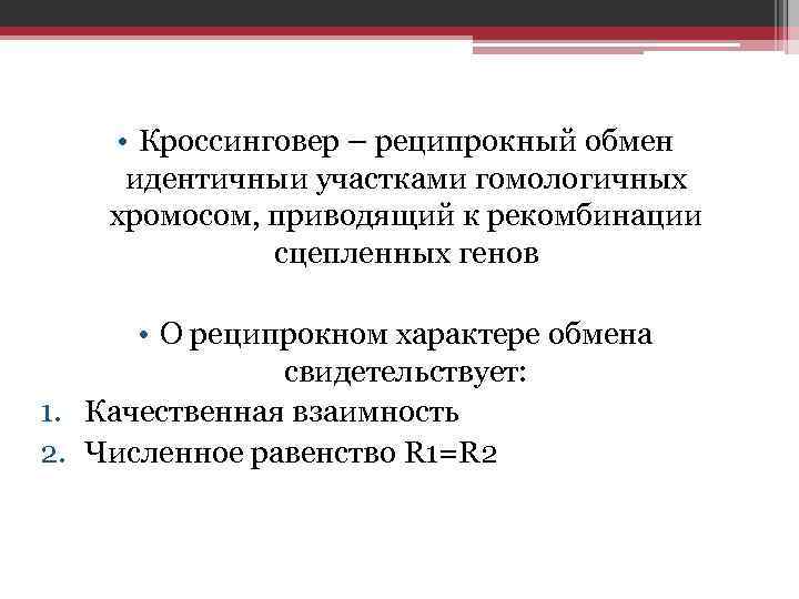  • Кроссинговер – реципрокный обмен идентичныи участками гомологичных хромосом, приводящий к рекомбинации 