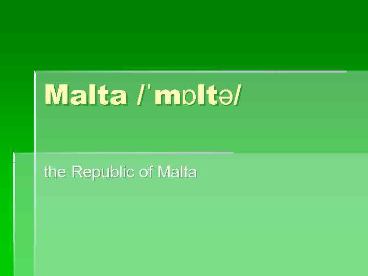 Malta /ˈmɒltə/ the Republic of Malta 