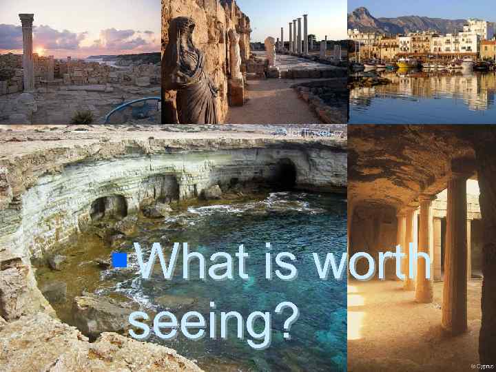 § What is worth  seeing? 