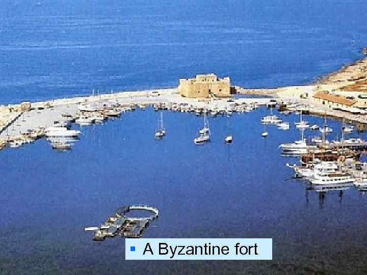 § A Byzantine fort 