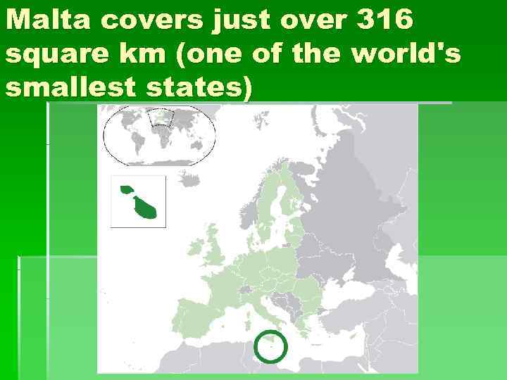 Malta covers just over 316 square km (one of the world's smallest states) 