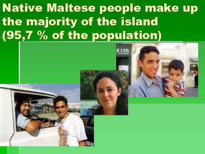 Native Maltese people make up the majority of the island (95, 7 % of