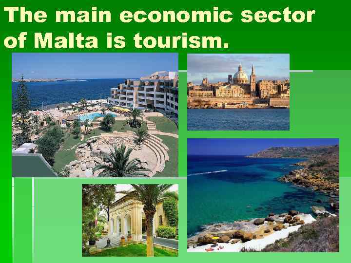 The main economic sector of Malta is tourism. 