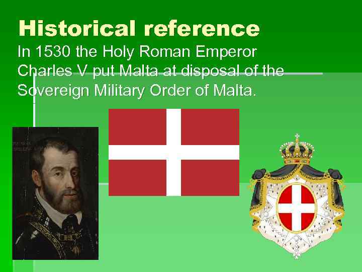  Historical reference  In 1530 the Holy Roman Emperor Charles V put Malta