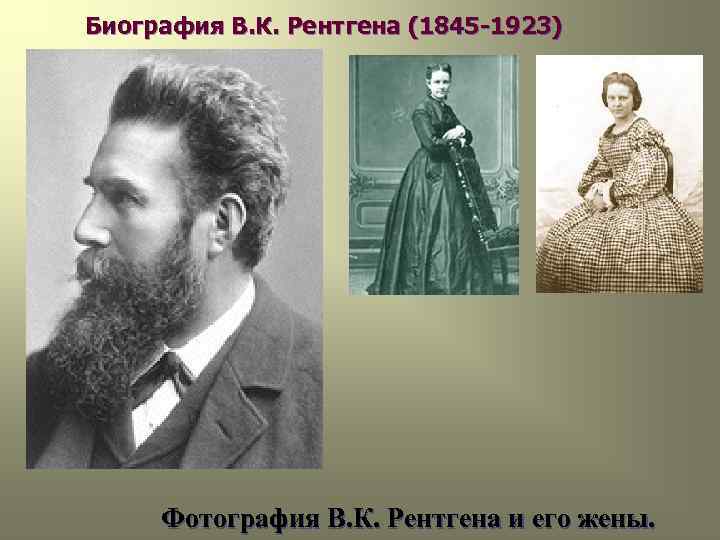 Биография В. К. Рентгена (1845 -1923) Фотография В. К. Рентгена и его Биография В. К. Рентгена (1845 -1923) Фотография В. К. Рентгена и его