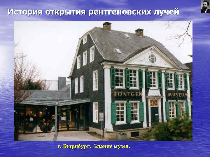 История открытия рентгеновских лучей г. Вюрцбург. Здание музея. История открытия рентгеновских лучей г. Вюрцбург. Здание музея.