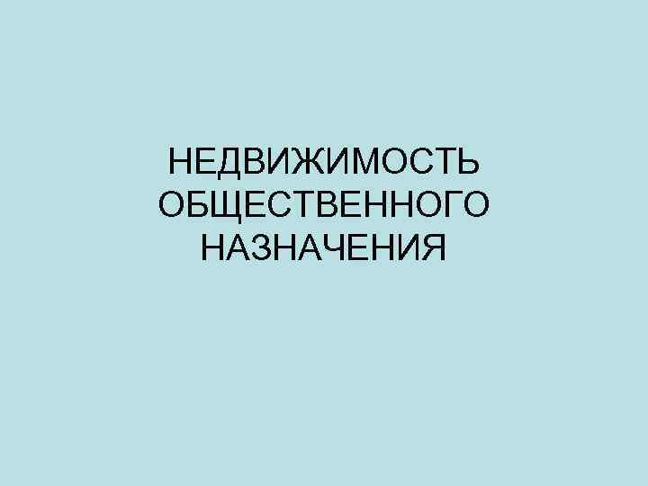 НЕДВИЖИМОСТЬ ОБЩЕСТВЕННОГО  НАЗНАЧЕНИЯ 