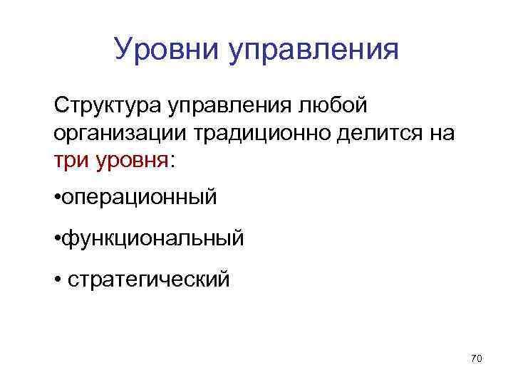 Уровни управления Структура управления любой организации традиционно делится на три уровня: • Уровни управления Структура управления любой организации традиционно делится на три уровня: •