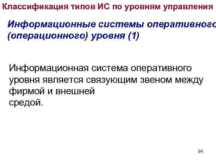 Классификация типов ИС по уровням управления Информационные системы оперативного (операционного) уровня (1) Классификация типов ИС по уровням управления Информационные системы оперативного (операционного) уровня (1)