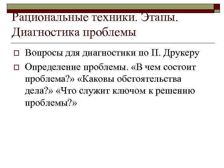 Рациональные техники. Этапы.  Диагностика проблемы o  Вопросы для диагностики по П. Друкеру