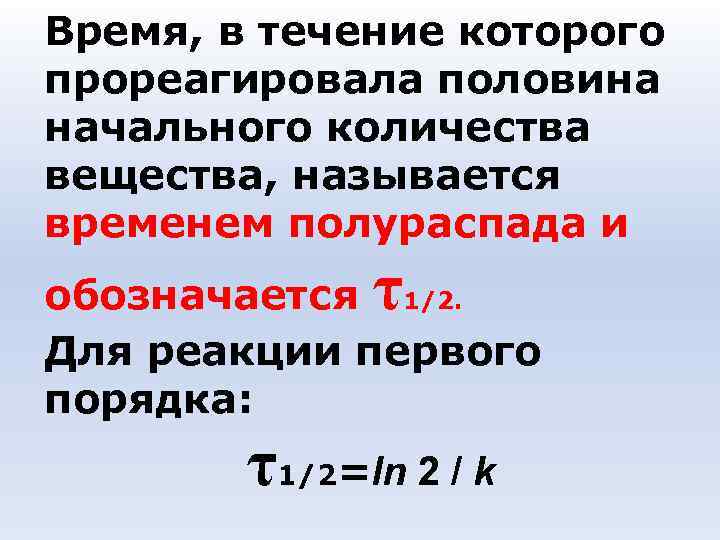Время, в течение которого прореагировала половина начального количества вещества, называется временем полураспада и Время, в течение которого прореагировала половина начального количества вещества, называется временем полураспада и