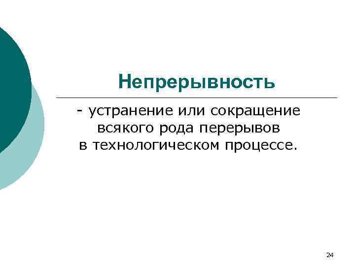  Непрерывность  устранение или сокращение всякого рода перерывов в технологическом процессе.  