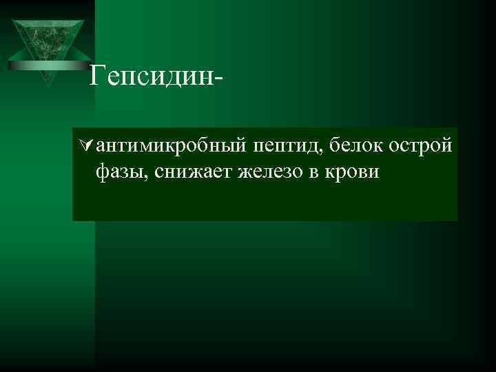 Гепсидин- Ú антимикробный пептид, белок острой  фазы, снижает железо в крови 