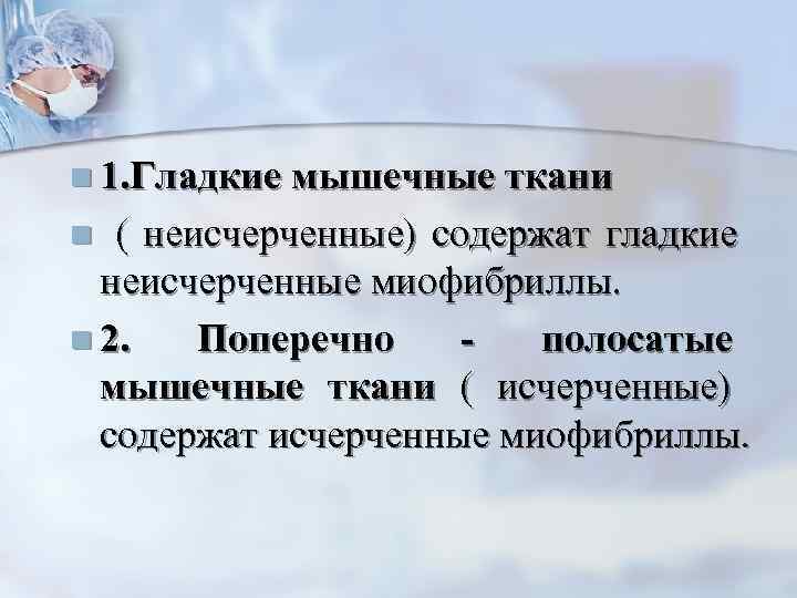 n 1. Гладкие мышечные ткани n ( неисчерченные) содержат гладкие  неисчерченные миофибриллы. n