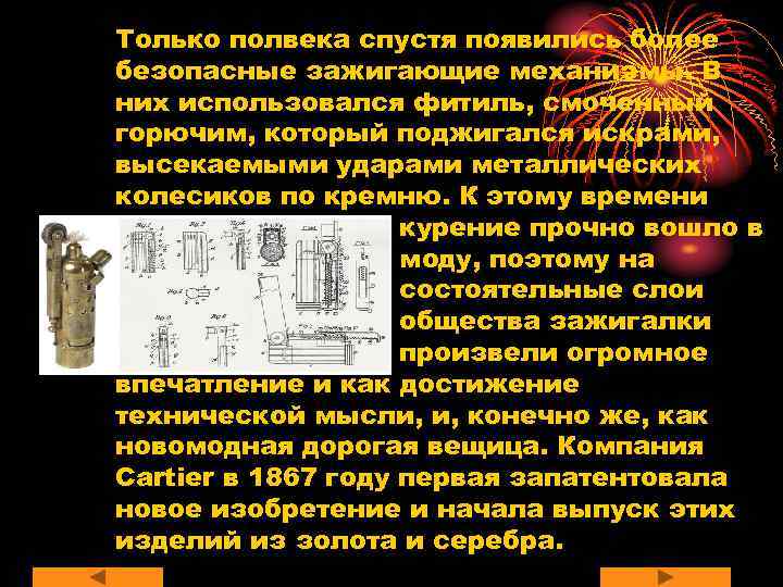 Только полвека спустя появились более безопасные зажигающие механизмы. В них использовался фитиль, смоченный горючим,