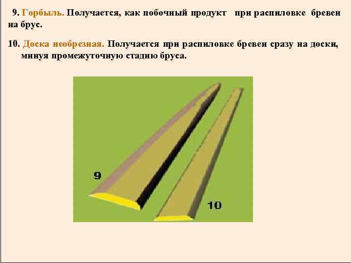  9. Горбыль.  Получается, как побочный продукт  при распиловке бревен  