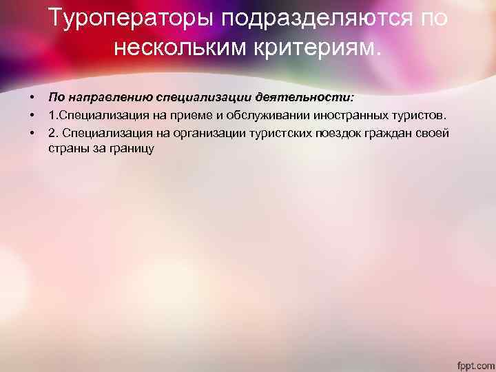 Туроператоры подразделяются по нескольким критериям. • По направлению специализации Туроператоры подразделяются по нескольким критериям. • По направлению специализации