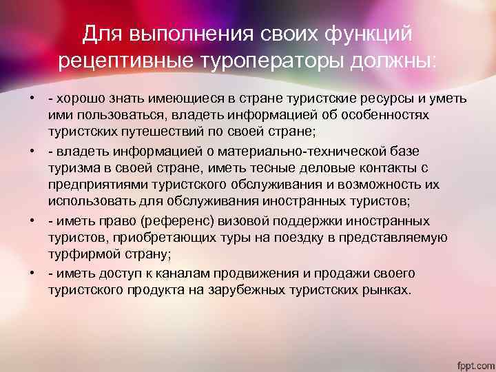 Для выполнения своих функций рецептивные туроператоры должны: • - хорошо знать имеющиеся Для выполнения своих функций рецептивные туроператоры должны: • - хорошо знать имеющиеся