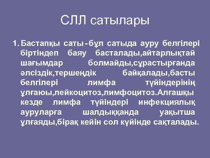   CЛЛ сатылары 1. Бастапқы саты - бұл сатыда ауру белгілері  біртіндеп