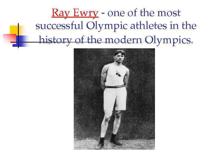   Ray Ewry - one of the most successful Olympic athletes in the