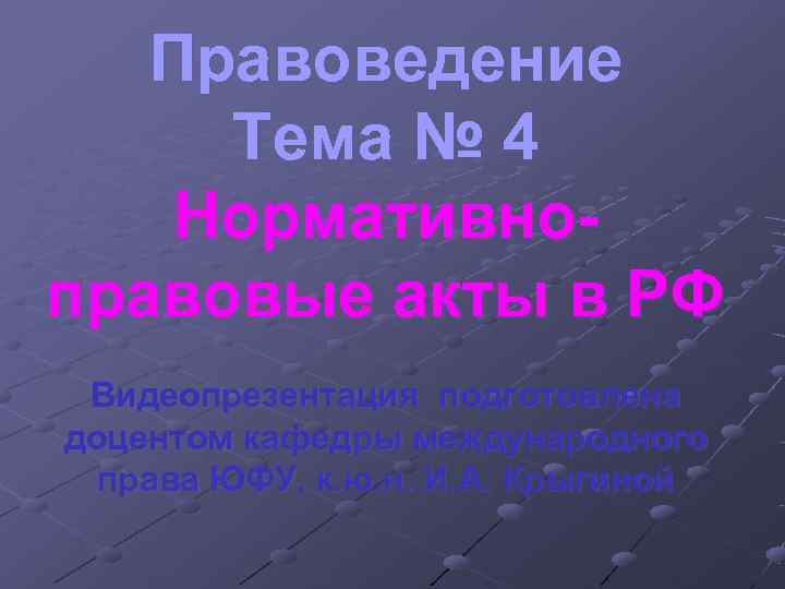 Правоведение Тема № 4 Нормативно- правовые акты в РФ Видеопрезентация подготовлена доцентом Правоведение Тема № 4 Нормативно- правовые акты в РФ Видеопрезентация подготовлена доцентом