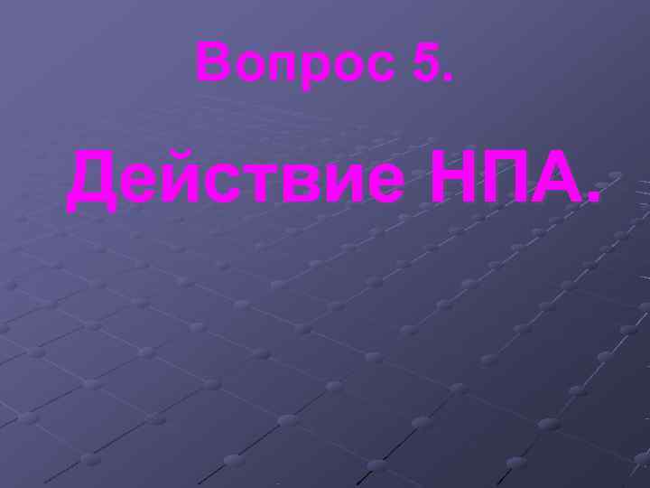 Вопрос 5. Действие НПА. Вопрос 5. Действие НПА.