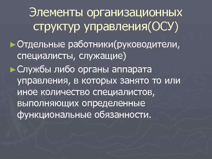 Элементы организационных структур управления(ОСУ) ► Отдельные работники(руководители, специалисты, служащие) ► Службы Элементы организационных структур управления(ОСУ) ► Отдельные работники(руководители, специалисты, служащие) ► Службы