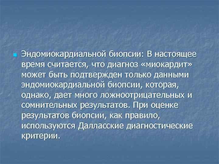 n  Эндомиокардиальной биопсии: В настоящее время считается, что диагноз «миокардит»  может быть