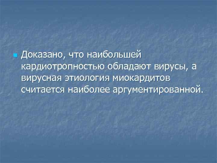 n  Доказано, что наибольшей кардиотропностью обладают вирусы, а вирусная этиология миокардитов считается наиболее