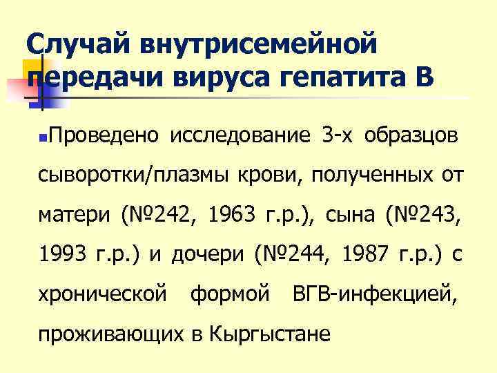 Случай внутрисемейной передачи вируса гепатита В n  Проведено исследование 3 -х образцов сыворотки/плазмы