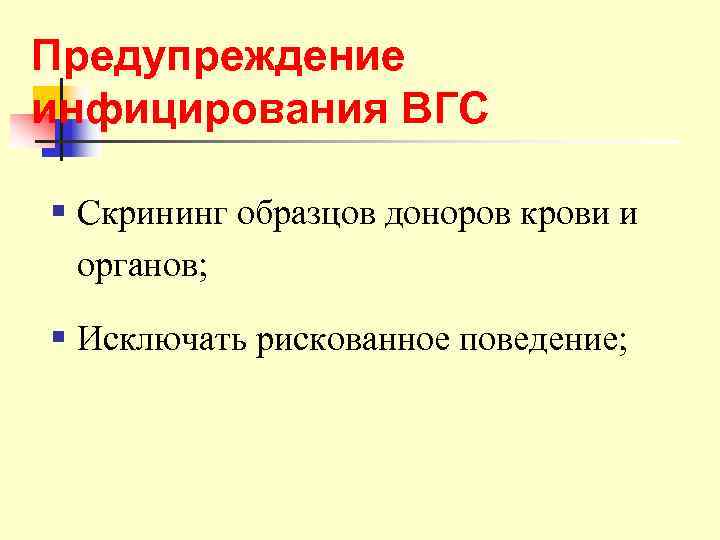 Предупреждение инфицирования ВГС § Скрининг образцов доноров крови и  органов;  § Исключать