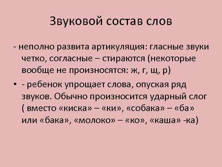  Звуковой состав слов - неполно развита артикуляция: гласные звуки  четко, согласные