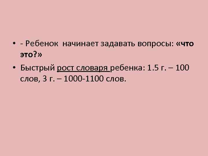  • - Ребенок начинает задавать вопросы:  «что  это? »  •