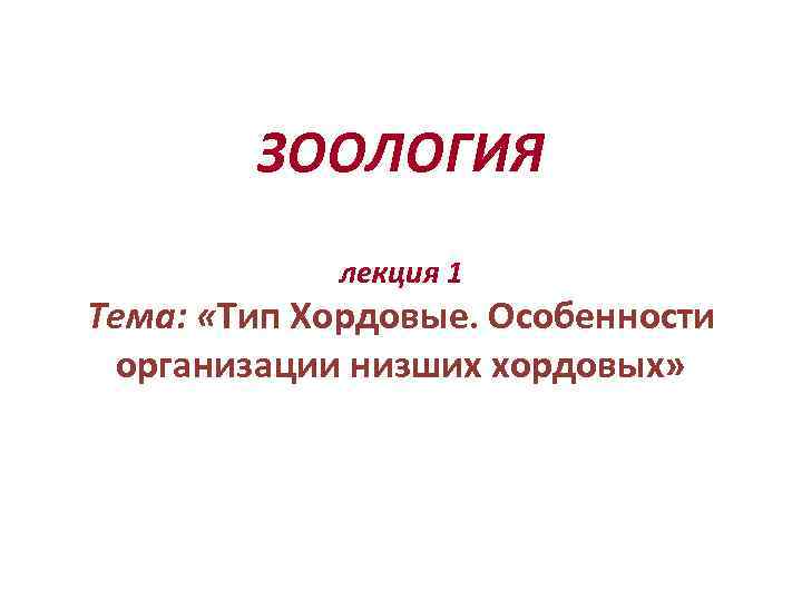   ЗООЛОГИЯ   лекция 1 Тема:  «Тип Хордовые. Особенности организации низших