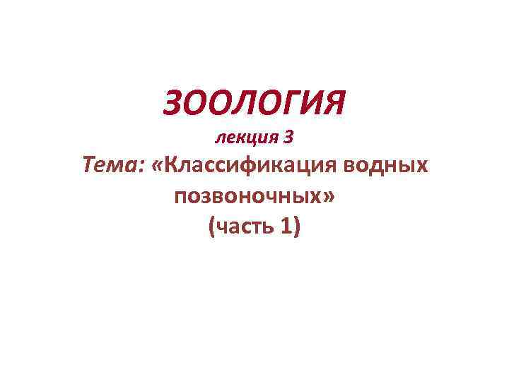  ЗООЛОГИЯ  лекция 3 Тема:  «Классификация водных   позвоночных»  
