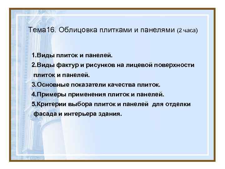 Тема 16. Облицовка плитками и панелями (2 часа) 1. Виды плиток и панелей. Тема 16. Облицовка плитками и панелями (2 часа) 1. Виды плиток и панелей.