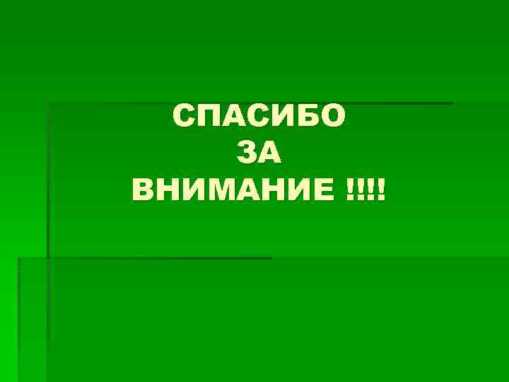  СПАСИБО ЗА ВНИМАНИЕ !!!! 