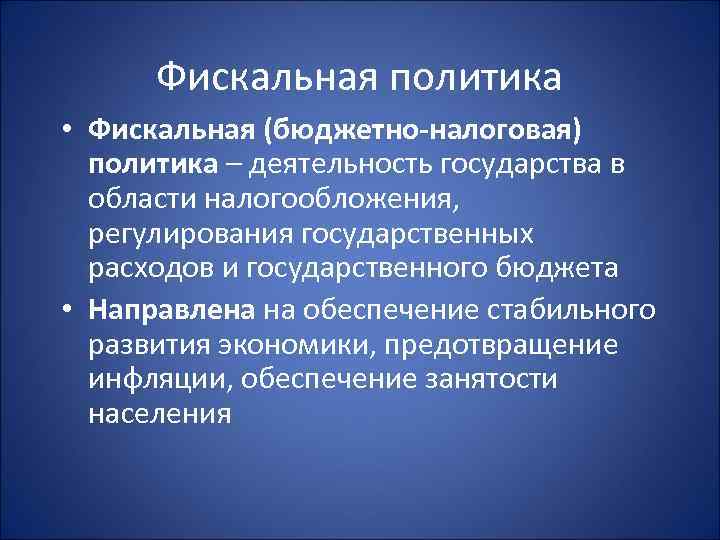  Фискальная политика • Фискальная (бюджетно-налоговая)  политика – деятельность государства в  области