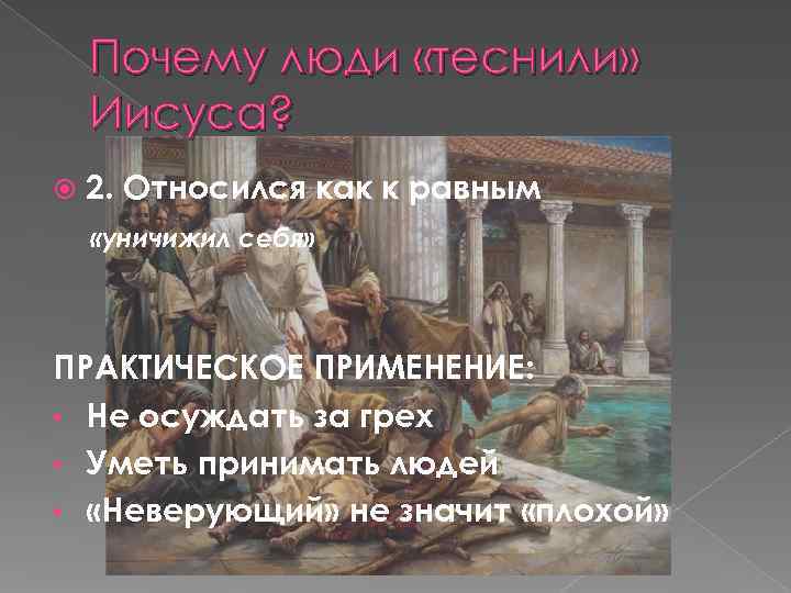   Почему люди «теснили» Иисуса? 2. Относился как к равным «уничижил себя» ПРАКТИЧЕСКОЕ