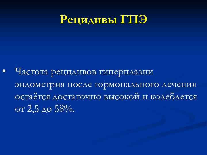   Рецидивы ГПЭ • Частота рецидивов гиперплазии  эндометрия после гормонального лечения 