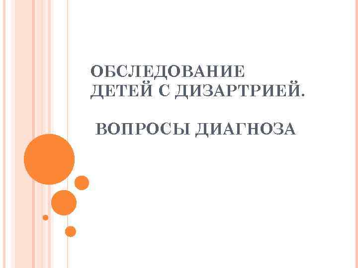 ОБСЛЕДОВАНИЕ ДЕТЕЙ С ДИЗАРТРИЕЙ.  ВОПРОСЫ ДИАГНОЗА 