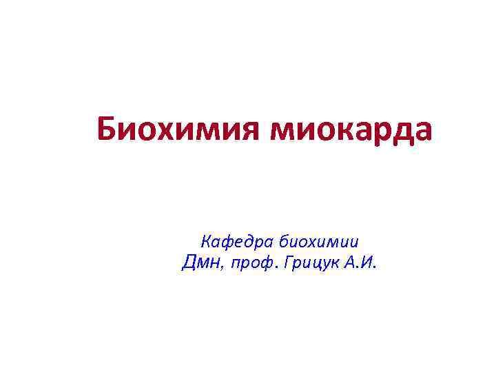 Биохимия миокарда  Кафедра биохимии Дмн, проф. Грицук А. И. 
