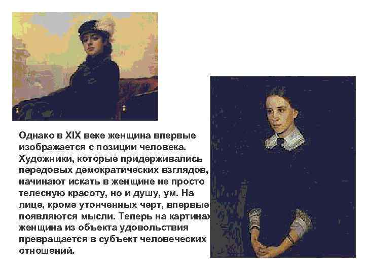 Однако в ХIX веке женщина впервые изображается с позиции человека.  Художники, которые придерживались